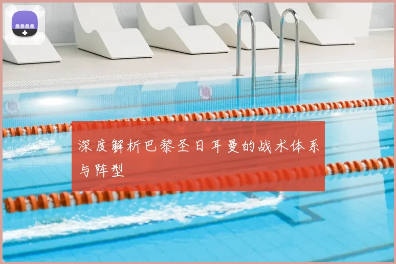 深度解析巴黎圣日耳曼的战术体系与阵型