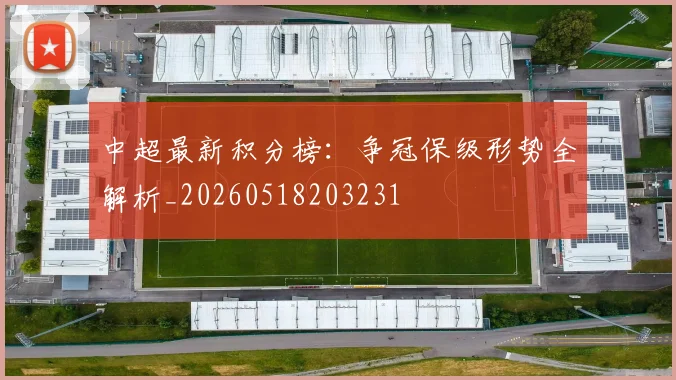 中超最新积分榜:争冠保级形势全解析_20260518203231
