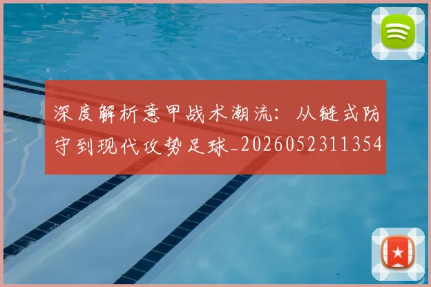 深度解析意甲战术潮流：从链式防守到现代攻势足球_20260523113548