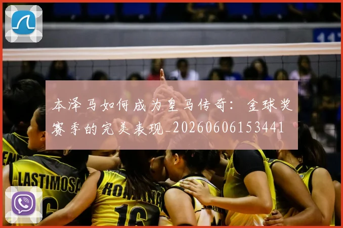 本泽马如何成为皇马传奇:金球奖赛季的完美表现_20260606153441