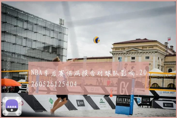 NBA季后赛伤病报告对球队影响_20260526125404