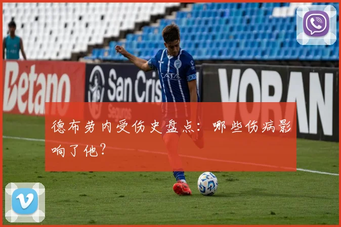 德布劳内受伤史盘点：哪些伤病影响了他？