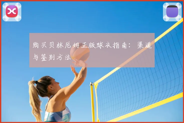 购买贝林厄姆正版球衣指南：渠道与鉴别方法
