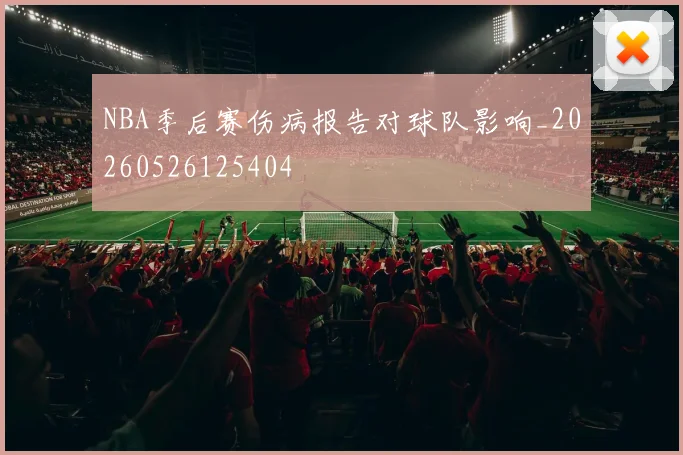 NBA季后赛伤病报告对球队影响_20260526125404